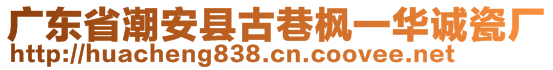 廣東省潮安縣古巷楓一華誠瓷廠