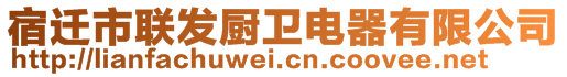 宿遷市聯(lián)發(fā)廚衛(wèi)電器有限公司