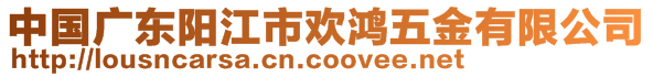 中國(guó)廣東陽(yáng)江市歡鴻五金有限公司