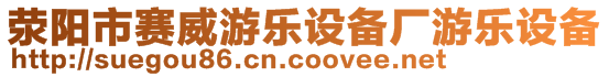 滎陽市賽威游樂設(shè)備廠游樂設(shè)備