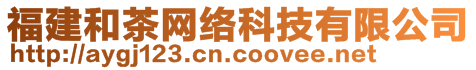 福建和茶網(wǎng)絡(luò)科技有限公司