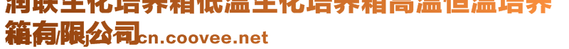 潤(rùn)聯(lián)生化培養(yǎng)箱低溫生化培養(yǎng)箱高溫恒溫培養(yǎng)箱有限公司