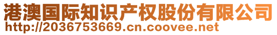 港澳國際知識產(chǎn)權(quán)股份有限公司