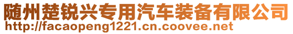 隨州楚銳興專用汽車裝備有限公司