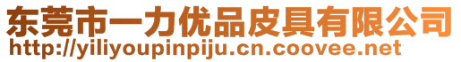 東莞市一力優品皮具有限公司