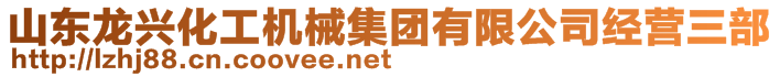 山東龍興化工機(jī)械集團(tuán)有限公司經(jīng)營三部