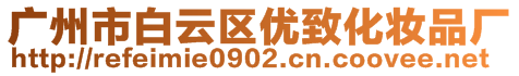 廣州市白云區(qū)優(yōu)致化妝品廠