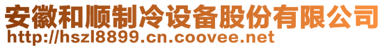 安徽和順制冷設備股份有限公司