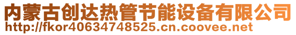 內(nèi)蒙古創(chuàng)達(dá)熱管節(jié)能設(shè)備有限公司