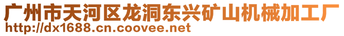 广州市天河区龙洞东兴矿山机械加工厂