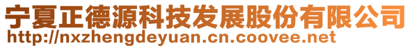 宁夏正德源科技发展股份有限公司