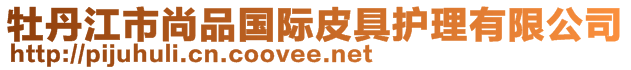 牡丹江市尚品國(guó)際皮具護(hù)理有限公司