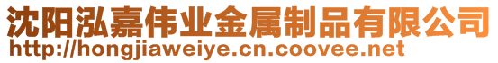 沈陽泓嘉偉業(yè)金屬制品有限公司