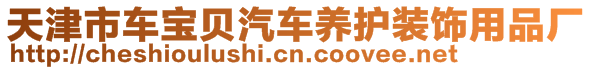 天津市車寶貝汽車養(yǎng)護(hù)裝飾用品廠