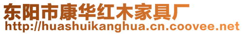 東陽(yáng)市康華紅木家具廠(chǎng)