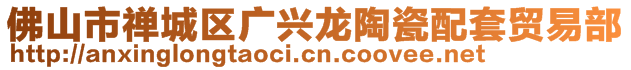 佛山市禪城區(qū)廣興龍?zhí)沾膳涮踪Q(mào)易部