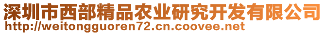 深圳市西部精品農(nóng)業(yè)研究開(kāi)發(fā)有限公司