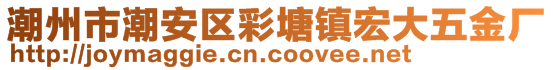 潮州市潮安區(qū)彩塘鎮(zhèn)宏大五金廠