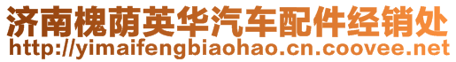 濟(jì)南槐蔭英華汽車配件經(jīng)銷處