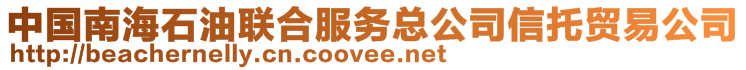 中國南海石油聯(lián)合服務(wù)總公司信托貿(mào)易公司