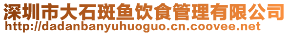 深圳市大石斑魚(yú)飲食管理有限公司