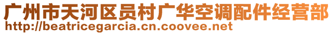 廣州市天河區(qū)員村廣華空調(diào)配件經(jīng)營(yíng)部