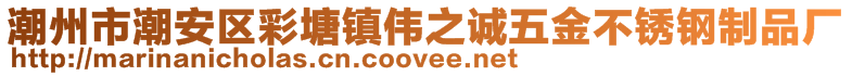 潮州市潮安區(qū)彩塘鎮(zhèn)偉之誠五金不銹鋼制品廠