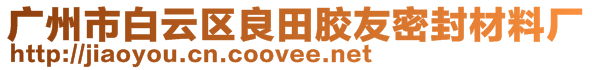 廣州市白云區(qū)良田膠友密封材料廠