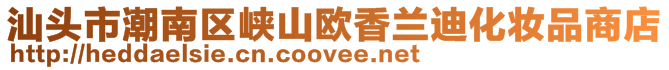 汕頭市潮南區(qū)峽山歐香蘭迪化妝品商店