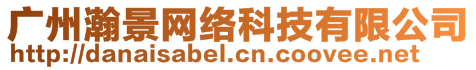 廣州瀚景網(wǎng)絡(luò)科技有限公司