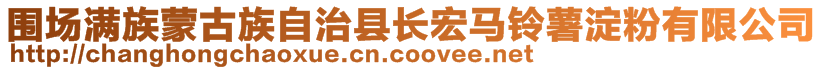 圍場滿族蒙古族自治縣長宏馬鈴薯淀粉有限公司