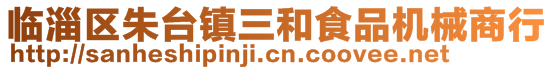 臨淄區(qū)朱臺(tái)鎮(zhèn)三和食品機(jī)械商行