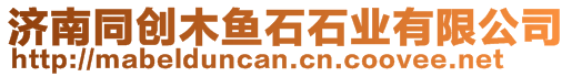 濟(jì)南同創(chuàng)木魚石石業(yè)有限公司