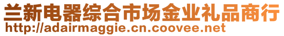 蘭新電器綜合市場(chǎng)金業(yè)禮品商行