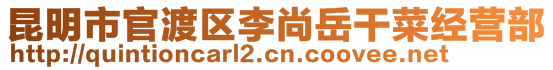 昆明市官渡區(qū)李尚岳干菜經(jīng)營部