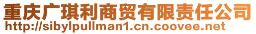 重慶廣琪利商貿有限責任公司