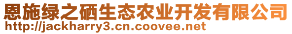 恩施綠之硒生態(tài)農(nóng)業(yè)開(kāi)發(fā)有限公司