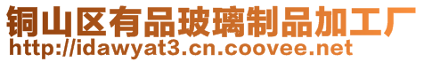 銅山區(qū)有品玻璃制品加工廠