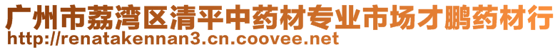 广州市荔湾区清平中药材专业市场才鹏药材行