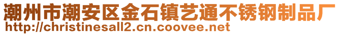 潮州市潮安區(qū)金石鎮(zhèn)藝通不銹鋼制品廠