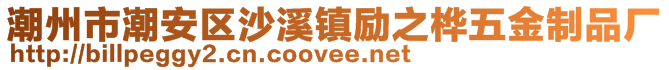 潮州市潮安區(qū)沙溪鎮(zhèn)勵(lì)之樺五金制品廠