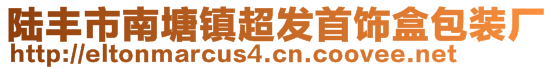 陸豐市南塘鎮(zhèn)超發(fā)首飾盒包裝廠