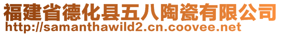 福建省德化縣五八陶瓷有限公司