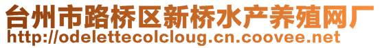 臺州市路橋區(qū)新橋水產(chǎn)養(yǎng)殖網(wǎng)廠
