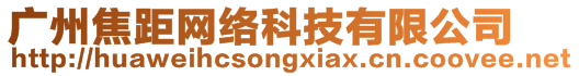 廣州焦距網(wǎng)絡(luò)科技有限公司