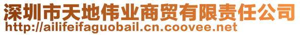 深圳市天地偉業(yè)商貿(mào)有限責任公司