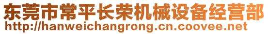 東莞市常平長榮機(jī)械設(shè)備經(jīng)營部