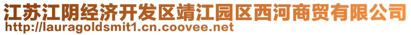 江蘇江陰經(jīng)濟(jì)開(kāi)發(fā)區(qū)靖江園區(qū)西河商貿(mào)有限公司