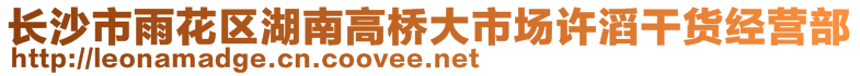 長(zhǎng)沙市雨花區(qū)湖南高橋大市場(chǎng)許滔干貨經(jīng)營(yíng)部