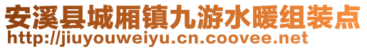 安溪縣城廂鎮(zhèn)九游水暖組裝點(diǎn)